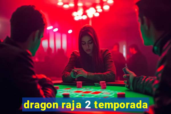 dragon raja 2 temporada